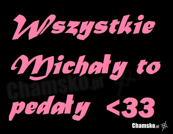 http://www.chamsko.pl/demot/0_0_824285896_Michal_przez_xxxcyrulxxx_middle.jpg